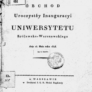 14 maja 1818 odbyła się uroczysta inauguracja uczelni. Ks. Wojciech Anzelm Szweykowski, wybrany dwa miesiące wcześniej na rektora, oficjalnie objął stanowisko. Z tej okazji wybito 238 medali, ofiarowanych osobistościom i instytucjom zasłużonym dla nauki. Na ilustracji: Karta tytułowa okolicznościowej publikacji wydana z okazji inauguracji Uniwersytetu Królewsko-Warszawskiego, 1818, DŻS BUW.